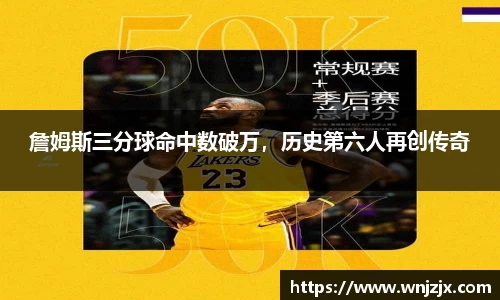 詹姆斯三分球命中数破万，历史第六人再创传奇