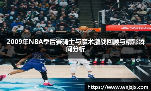 2009年NBA季后赛骑士与魔术激战回顾与精彩瞬间分析