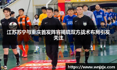 江苏苏宁与重庆首发阵容揭晓双方战术布局引发关注